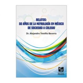 Relatos: 50 años de la Nefrología en México de Sociedad a Colegio (Prado)